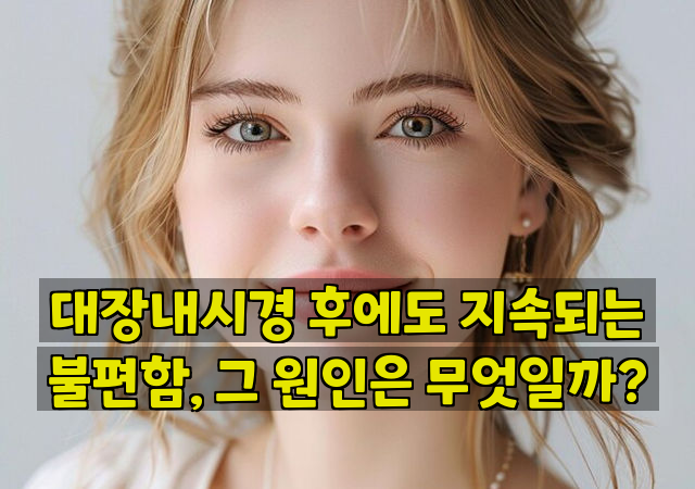 대장내시경 후에도 지속되는 불편함, 그 원인은 무엇일까?