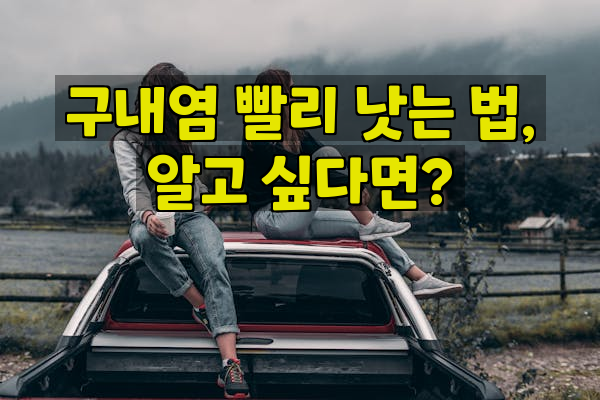 구내염 빨리 낫는 법, 알고 싶다면?